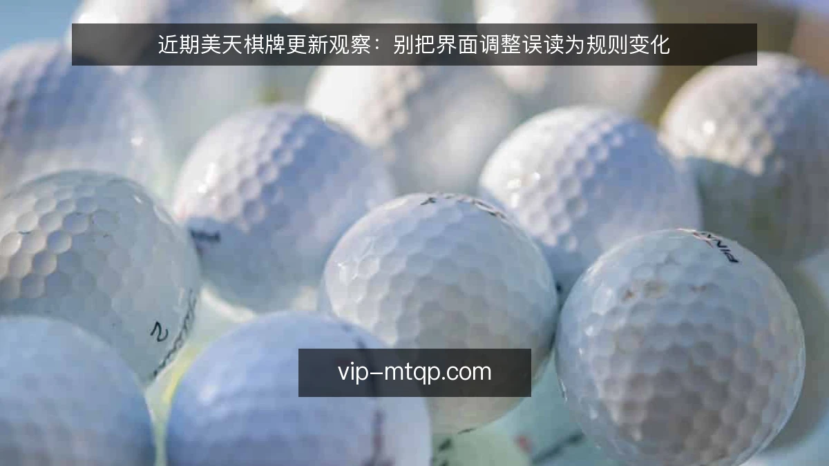 近期美天棋牌更新观察：别把界面调整误读为规则变化