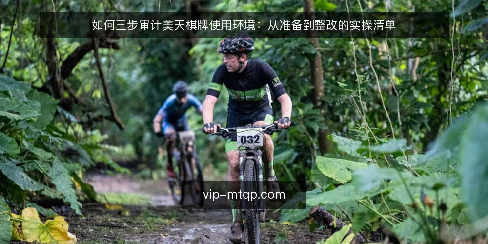 如何三步审计美天棋牌使用环境：从准备到整改的实操清单 — 为什么现在要做一次环境审计 配图