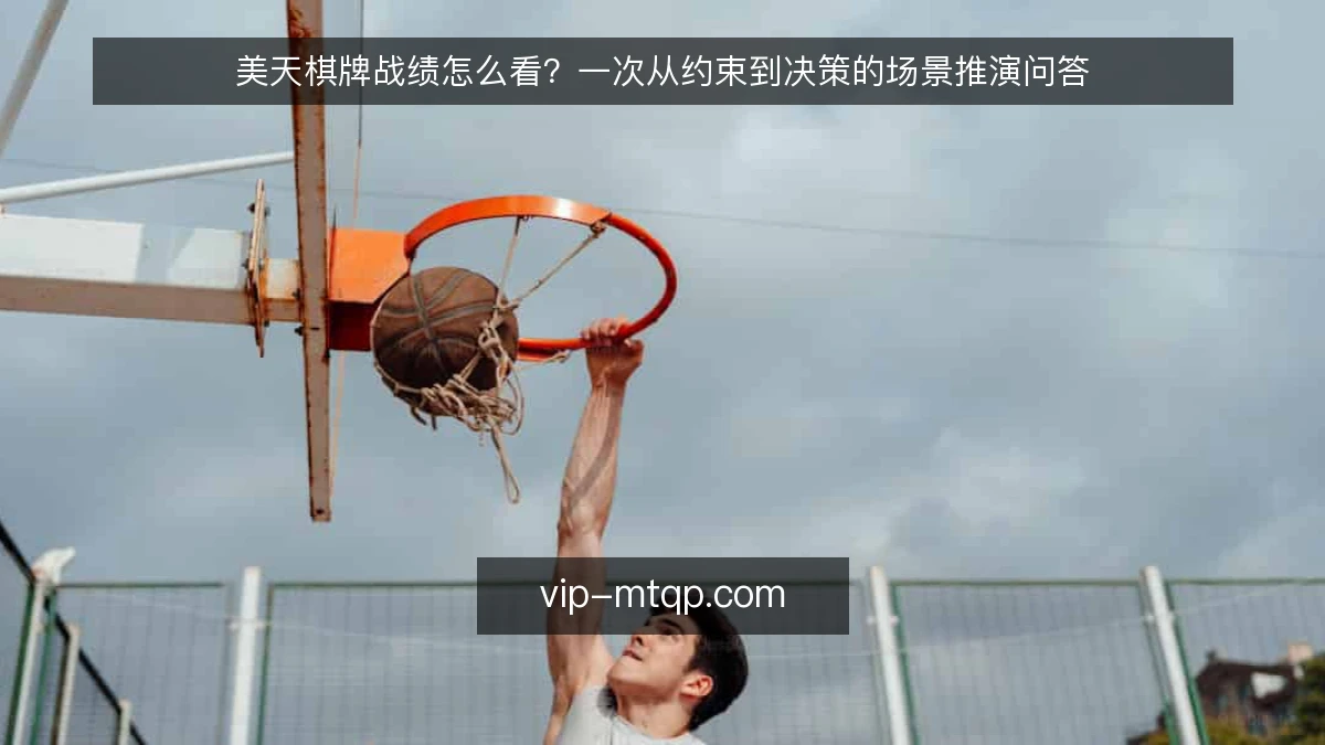 美天棋牌战绩怎么看?一次从约束到决策的场景推演问答